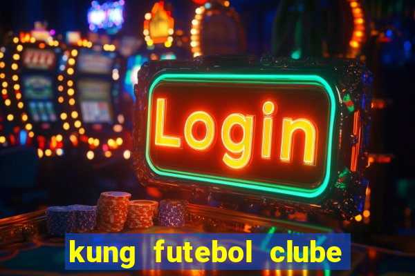 kung futebol clube dublado completo